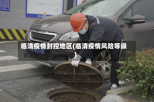 临清疫情封控地区(临清疫情风险等级)