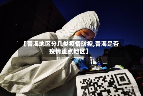 【青海地区分几类疫情防控,青海是否疫情重点地区】