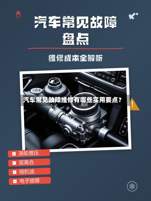 汽车常见故障维修有哪些实用要点？