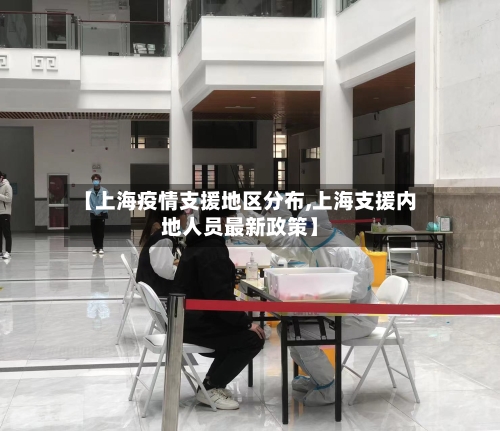 【上海疫情支援地区分布,上海支援内地人员最新政策】