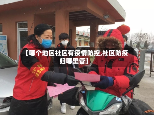 【哪个地区社区有疫情防控,社区防疫归哪里管】