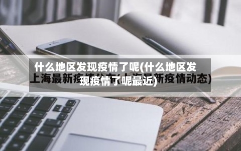 什么地区发现疫情了呢(什么地区发现疫情了呢最近)