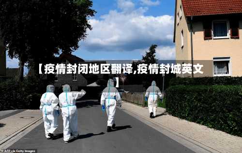 【疫情封闭地区翻译,疫情封城英文】