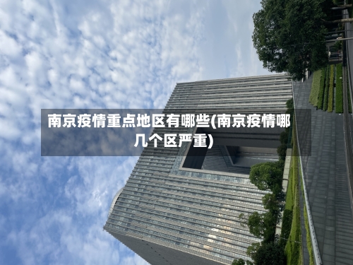 南京疫情重点地区有哪些(南京疫情哪几个区严重)