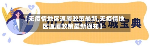 【无疫情地区返厦政策最新,无疫情地区返厦政策最新通知】
