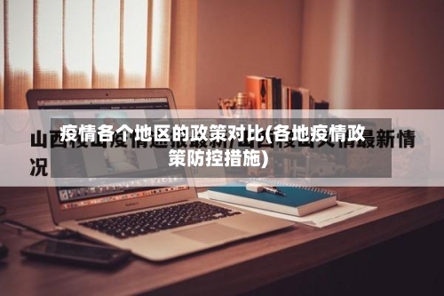 疫情各个地区的政策对比(各地疫情政策防控措施)