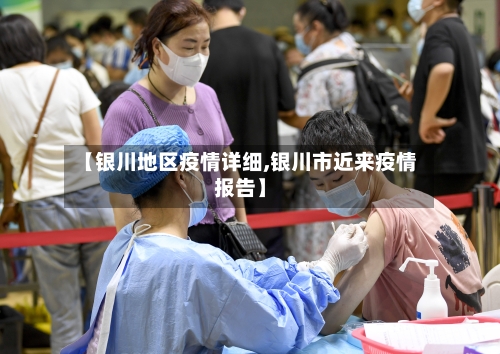 【银川地区疫情详细,银川市近来疫情报告】