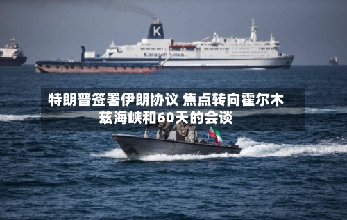 特朗普签署伊朗协议 焦点转向霍尔木兹海峡和60天的会谈