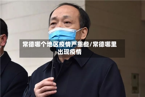 常德哪个地区疫情严重些/常德哪里出现疫情