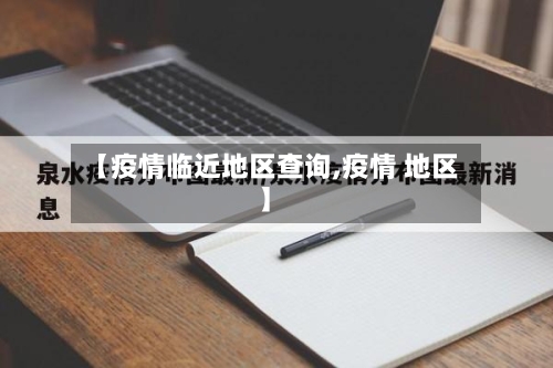 【疫情临近地区查询,疫情 地区】
