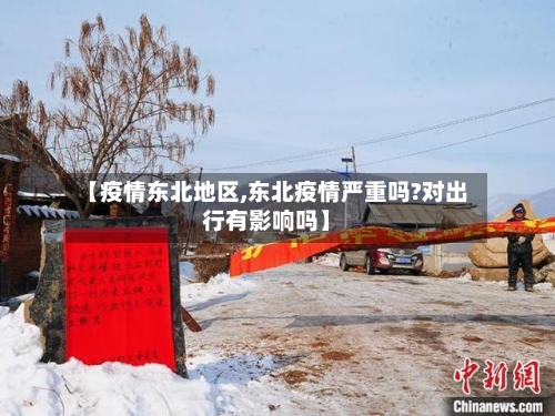 【疫情东北地区,东北疫情严重吗?对出行有影响吗】