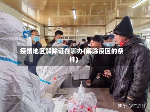 疫情地区解除证在哪办(解除疫区的条件)