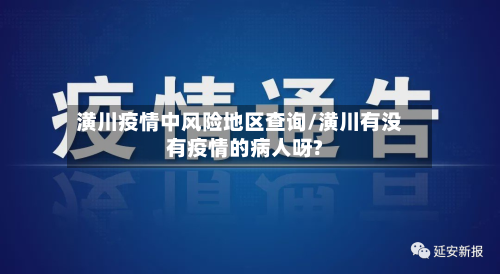 潢川疫情中风险地区查询/潢川有没有疫情的病人呀?