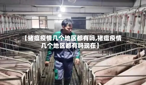 【猪瘟疫情几个地区都有吗,猪瘟疫情几个地区都有吗现在】