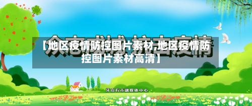 【地区疫情防控图片素材,地区疫情防控图片素材高清】