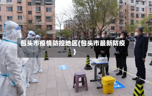 包头市疫情防控地区(包头市最新防疫)