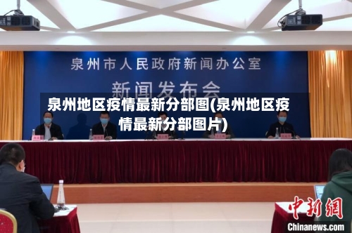 泉州地区疫情最新分部图(泉州地区疫情最新分部图片)