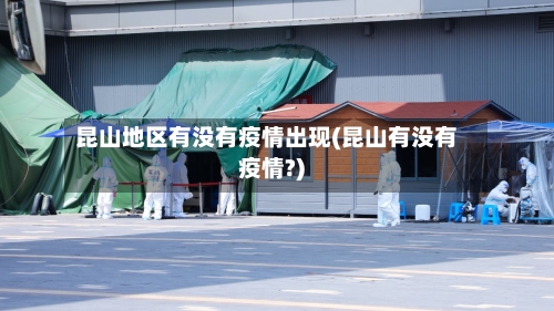 昆山地区有没有疫情出现(昆山有没有疫情?)