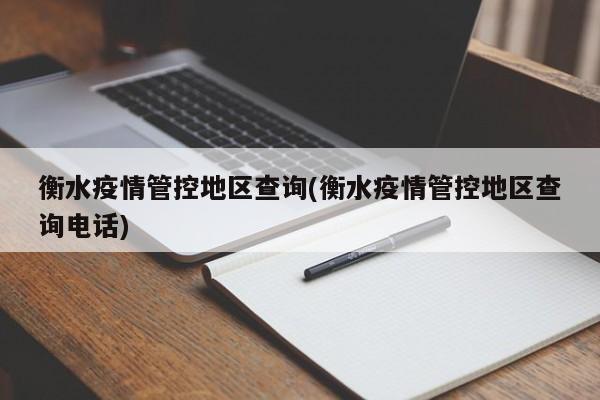 衡水疫情管控地区查询(衡水疫情管控地区查询电话)