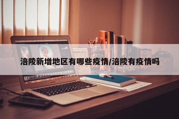 涪陵新增地区有哪些疫情/涪陵有疫情吗