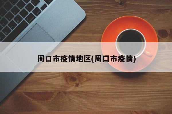 周口市疫情地区(周囗市疫情)