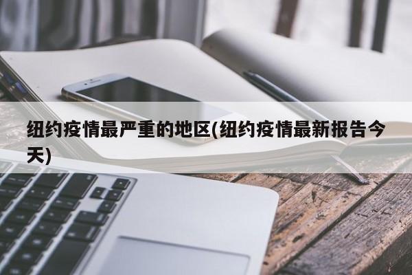 纽约疫情最严重的地区(纽约疫情最新报告今天)