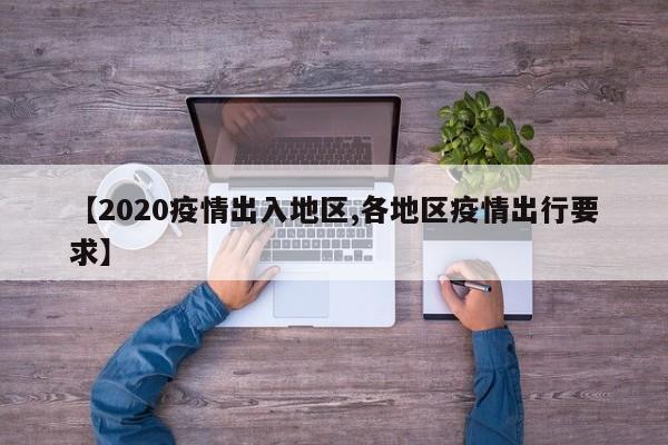 【2020疫情出入地区,各地区疫情出行要求】