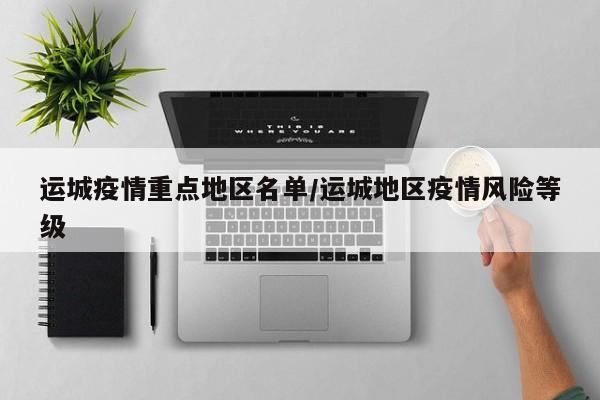 运城疫情重点地区名单/运城地区疫情风险等级