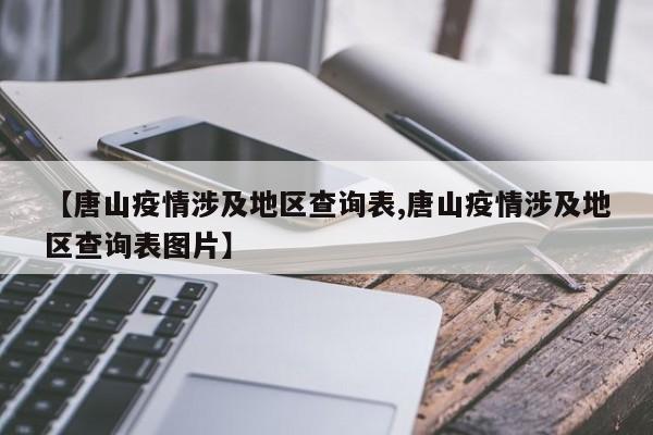 【唐山疫情涉及地区查询表,唐山疫情涉及地区查询表图片】