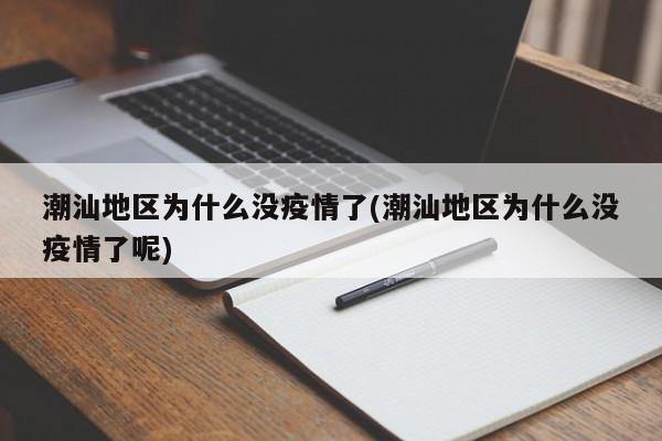 潮汕地区为什么没疫情了(潮汕地区为什么没疫情了呢)