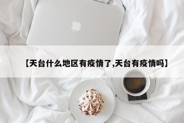 【天台什么地区有疫情了,天台有疫情吗】