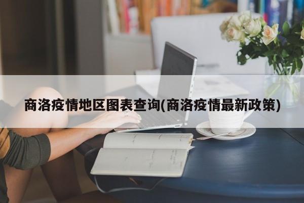 商洛疫情地区图表查询(商洛疫情最新政策)