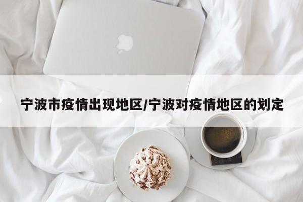 宁波市疫情出现地区/宁波对疫情地区的划定