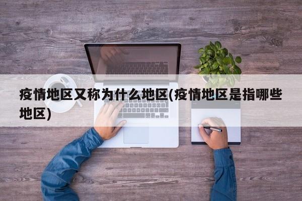 疫情地区又称为什么地区(疫情地区是指哪些地区)