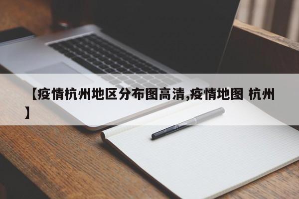 【疫情杭州地区分布图高清,疫情地图 杭州】