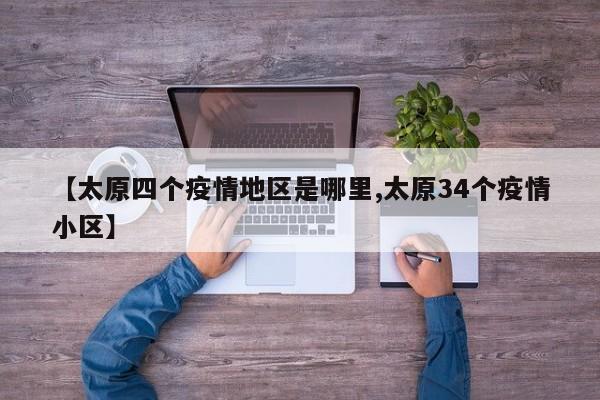 【太原四个疫情地区是哪里,太原34个疫情小区】