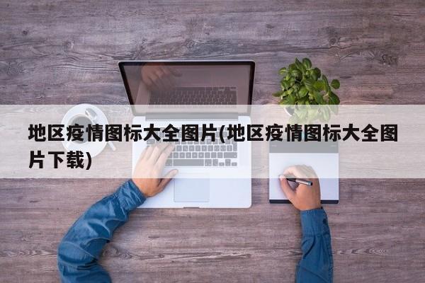 地区疫情图标大全图片(地区疫情图标大全图片下载)