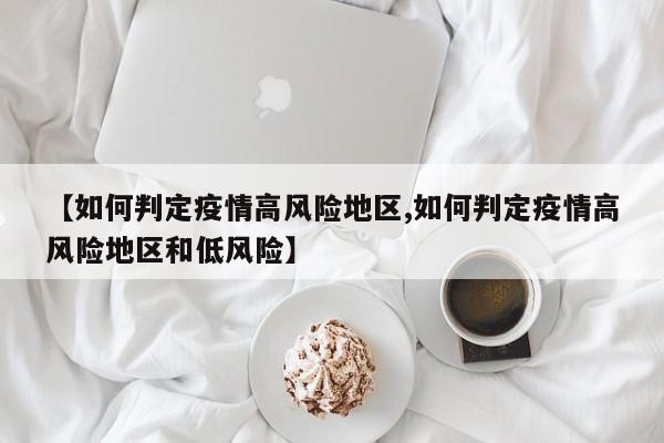【如何判定疫情高风险地区,如何判定疫情高风险地区和低风险】