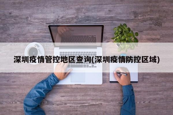 深圳疫情管控地区查询(深圳疫情防控区域)