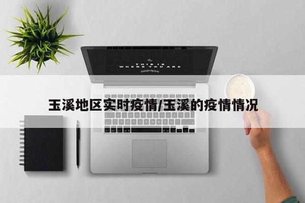 玉溪地区实时疫情/玉溪的疫情情况