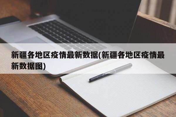 新疆各地区疫情最新数据(新疆各地区疫情最新数据图)