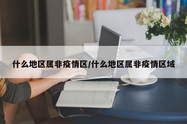 什么地区属非疫情区/什么地区属非疫情区域