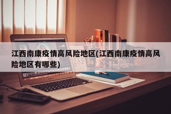 江西南康疫情高风险地区(江西南康疫情高风险地区有哪些)