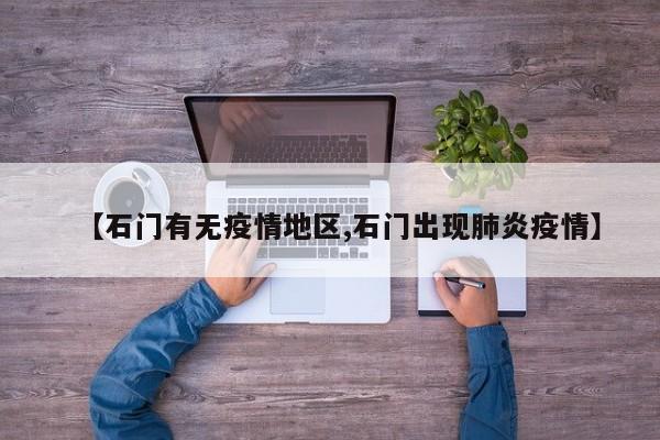 【石门有无疫情地区,石门出现肺炎疫情】