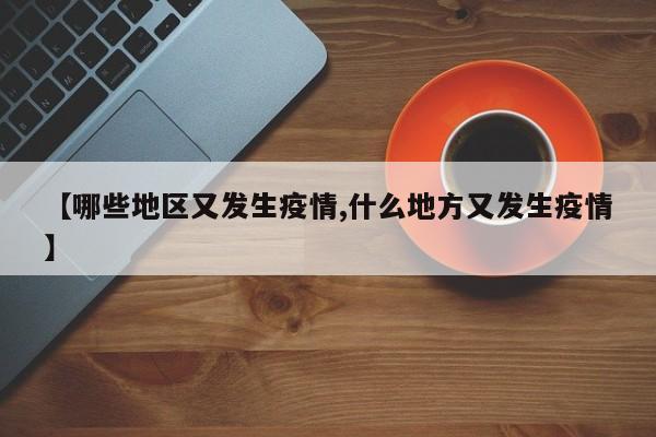 【哪些地区又发生疫情,什么地方又发生疫情】