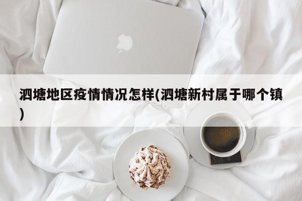泗塘地区疫情情况怎样(泗塘新村属于哪个镇)