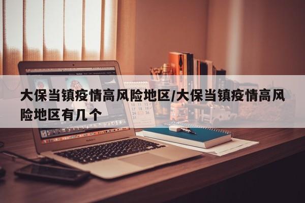 大保当镇疫情高风险地区/大保当镇疫情高风险地区有几个